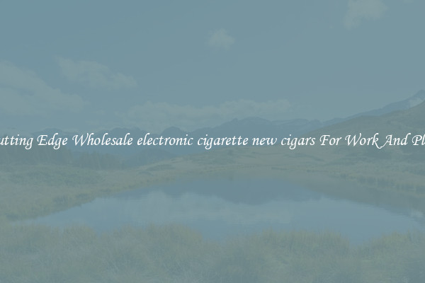 Cutting Edge Wholesale electronic cigarette new cigars For Work And Play