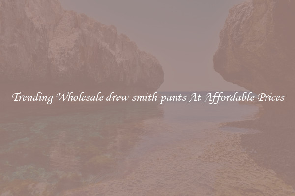 Trending Wholesale drew smith pants At Affordable Prices