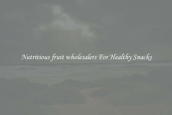 Nutritious fruit wholesalers For Healthy Snacks