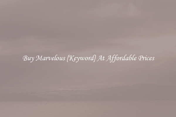 Buy Marvelous {Keyword} At Affordable Prices