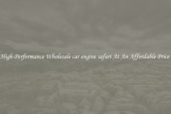 High-Performance Wholesale car engine safari At An Affordable Price 