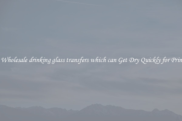 The Wholesale drinking glass transfers which can Get Dry Quickly for Printing