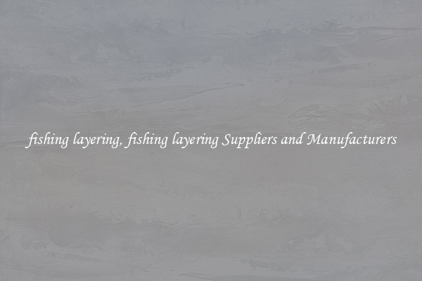 fishing layering, fishing layering Suppliers and Manufacturers