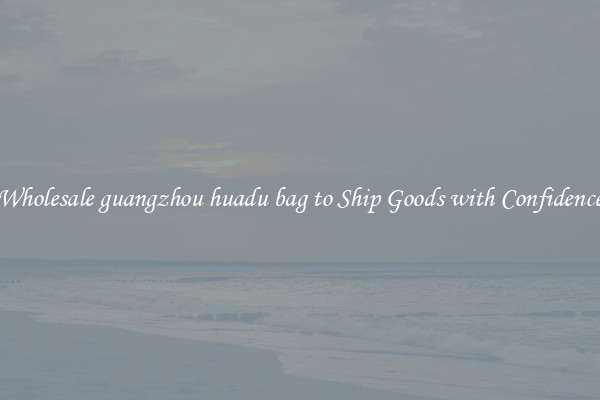 Wholesale guangzhou huadu bag to Ship Goods with Confidence