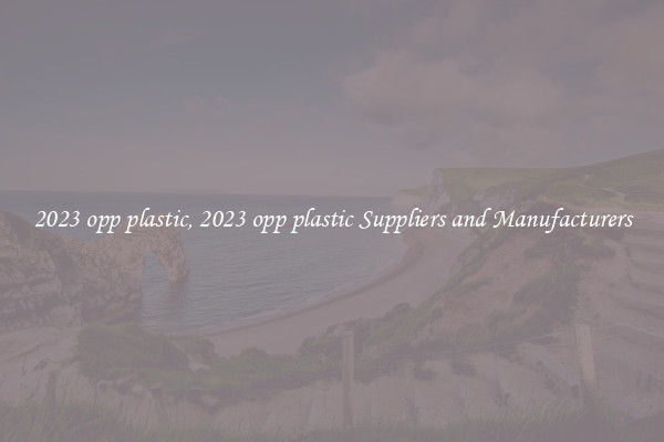 2023 opp plastic, 2023 opp plastic Suppliers and Manufacturers