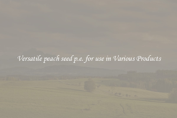 Versatile peach seed p.e. for use in Various Products