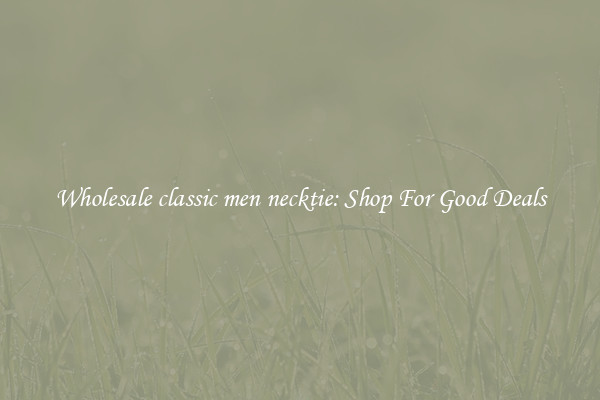 Wholesale classic men necktie: Shop For Good Deals