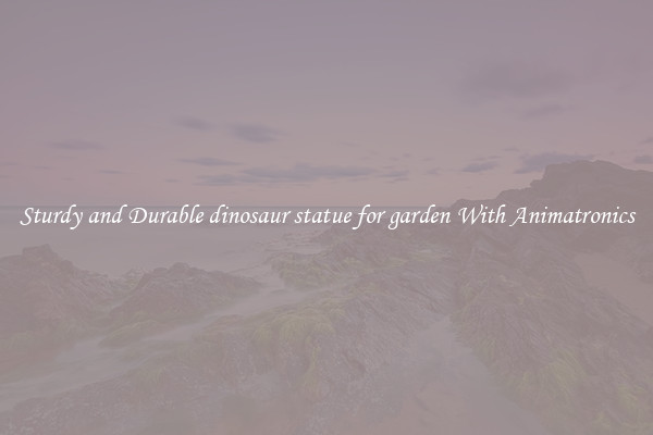 Sturdy and Durable dinosaur statue for garden With Animatronics