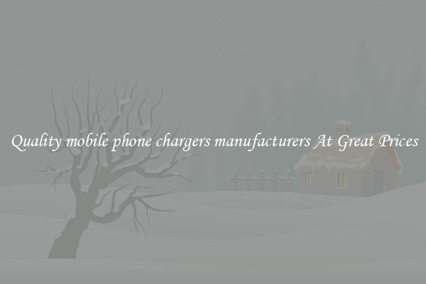Quality mobile phone chargers manufacturers At Great Prices