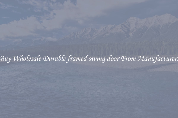 Buy Wholesale Durable framed swing door From Manufacturers