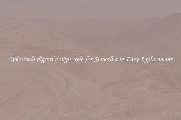 Wholesale digital design code for Smooth and Easy Replacement