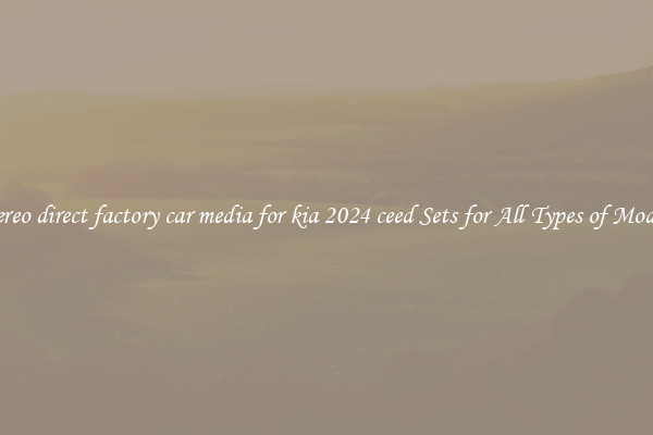 Stereo direct factory car media for kia 2024 ceed Sets for All Types of Models