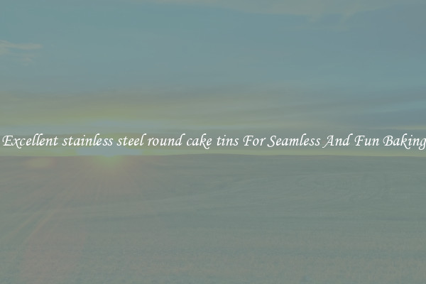 Excellent stainless steel round cake tins For Seamless And Fun Baking