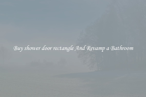 Buy shower door rectangle And Revamp a Bathroom