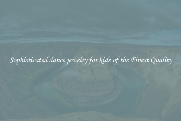 Sophisticated dance jewelry for kids of the Finest Quality