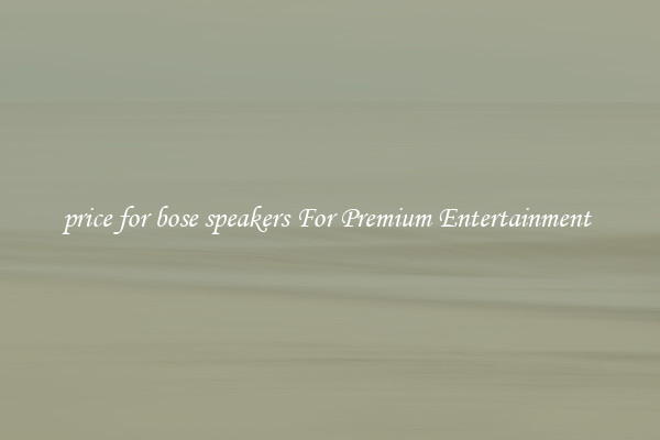 price for bose speakers For Premium Entertainment 