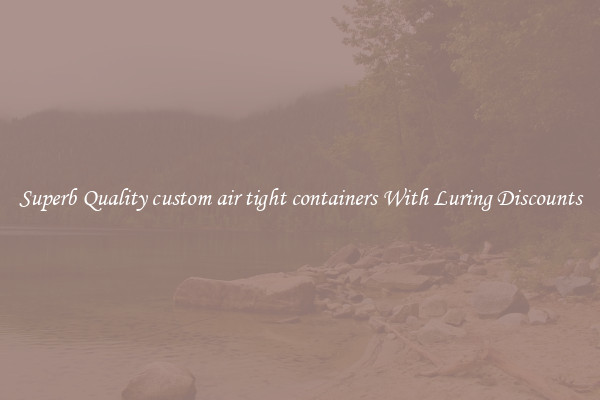 Superb Quality custom air tight containers With Luring Discounts
