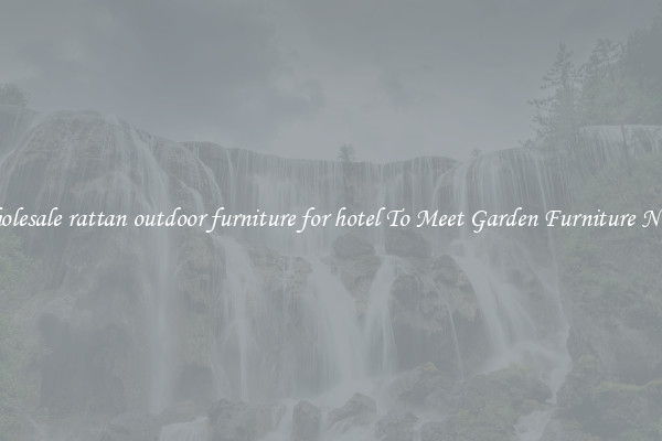 Wholesale rattan outdoor furniture for hotel To Meet Garden Furniture Needs