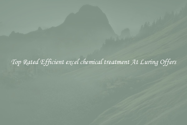 Top Rated Efficient excel chemical treatment At Luring Offers