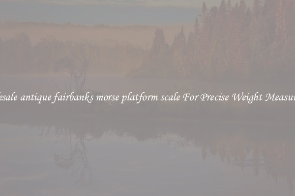 Wholesale antique fairbanks morse platform scale For Precise Weight Measurement