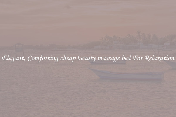 Elegant, Comforting cheap beauty massage bed For Relaxation