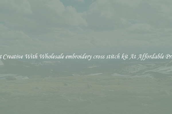 Get Creative With Wholesale embroidery cross stitch kit At Affordable Prices