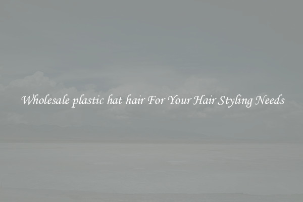 Wholesale plastic hat hair For Your Hair Styling Needs