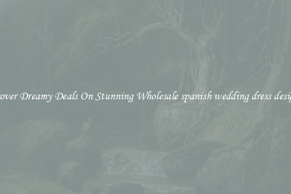 Discover Dreamy Deals On Stunning Wholesale spanish wedding dress designers
