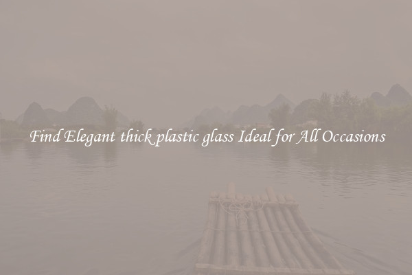 Find Elegant thick plastic glass Ideal for All Occasions