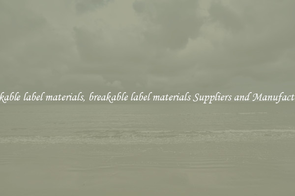 breakable label materials, breakable label materials Suppliers and Manufacturers