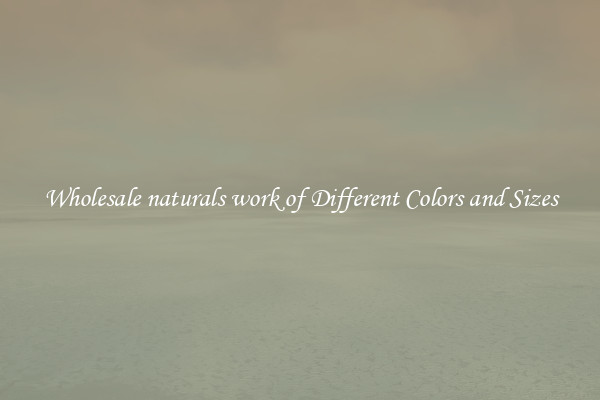 Wholesale naturals work of Different Colors and Sizes