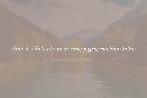 Find A Wholesale ore dressing jigging machine Online