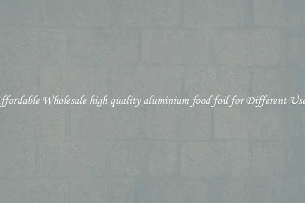 Affordable Wholesale high quality aluminium food foil for Different Uses 