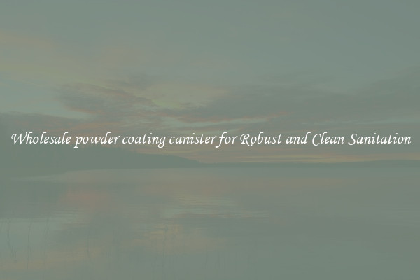 Wholesale powder coating canister for Robust and Clean Sanitation