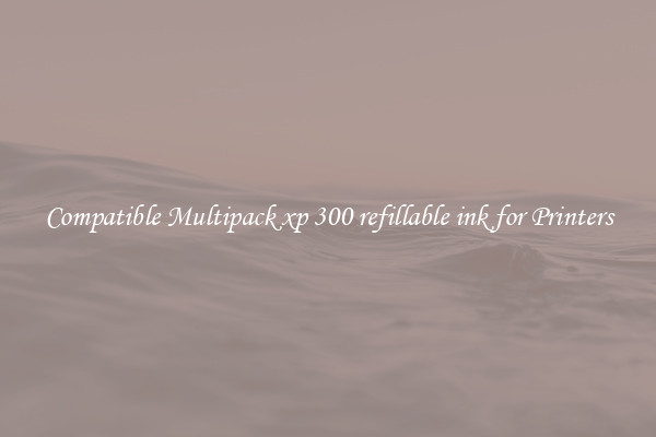 Compatible Multipack xp 300 refillable ink for Printers