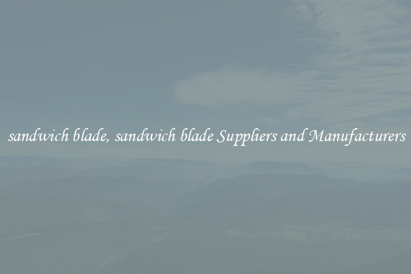 sandwich blade, sandwich blade Suppliers and Manufacturers