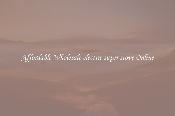 Affordable Wholesale electric super stove Online