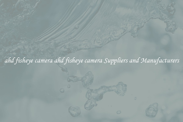 ahd fisheye camera ahd fisheye camera Suppliers and Manufacturers