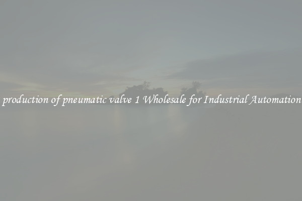  production of pneumatic valve 1 Wholesale for Industrial Automation 