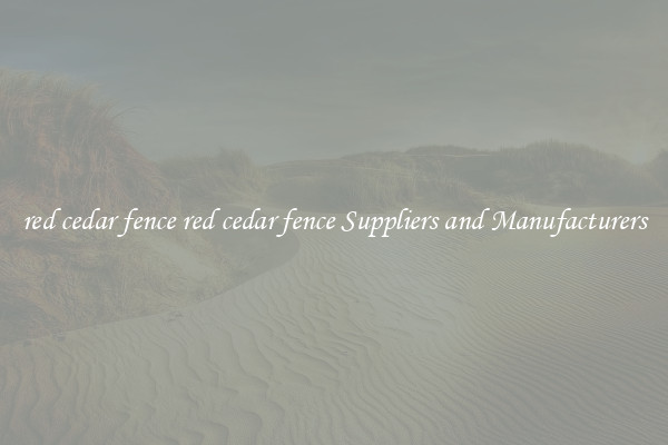 red cedar fence red cedar fence Suppliers and Manufacturers