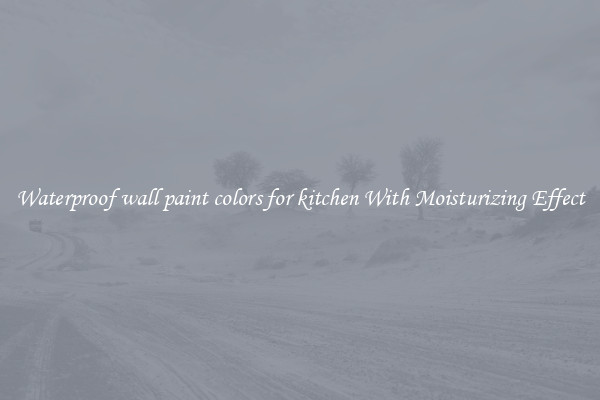 Waterproof wall paint colors for kitchen With Moisturizing Effect
