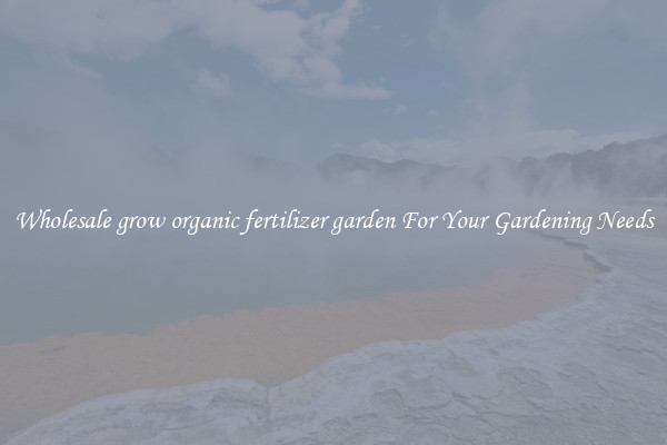 Wholesale grow organic fertilizer garden For Your Gardening Needs