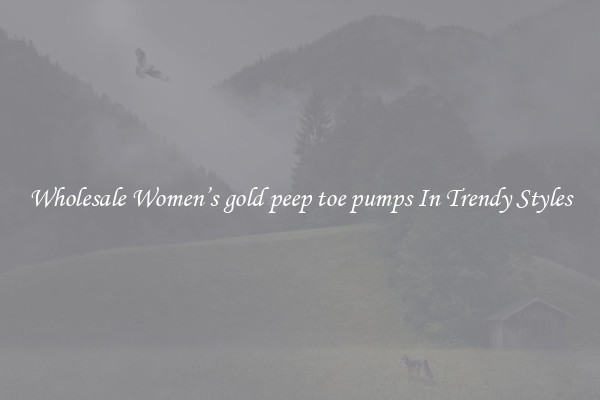 Wholesale Women’s gold peep toe pumps In Trendy Styles