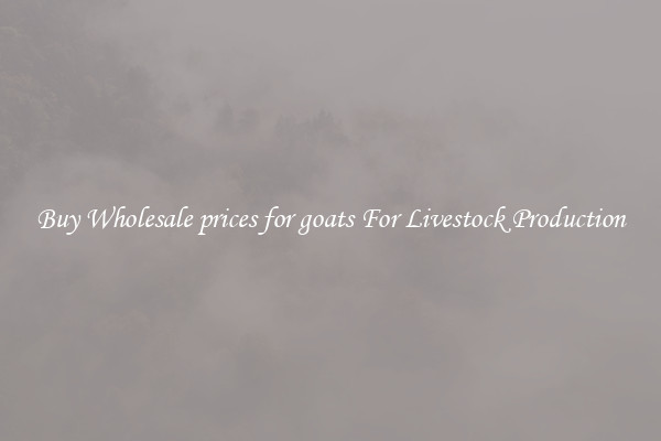 Buy Wholesale prices for goats For Livestock Production
