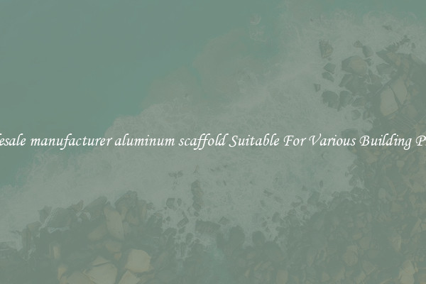Wholesale manufacturer aluminum scaffold Suitable For Various Building Projects
