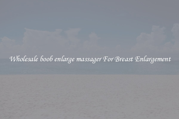 Wholesale boob enlarge massager For Breast Enlargement