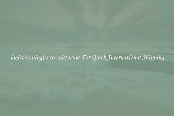 logistics ningbo to california For Quick International Shipping