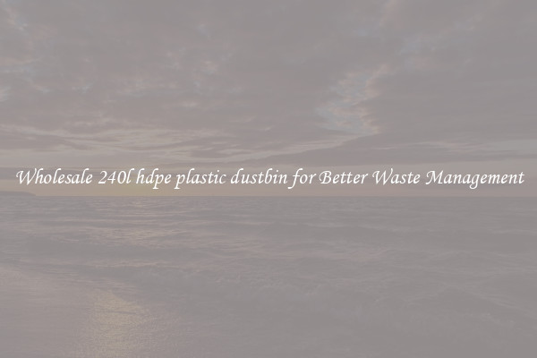 Wholesale 240l hdpe plastic dustbin for Better Waste Management