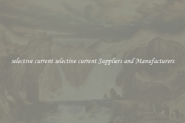 selective current selective current Suppliers and Manufacturers