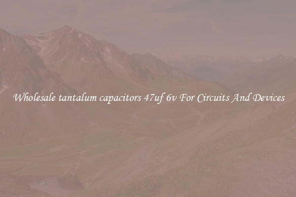 Wholesale tantalum capacitors 47uf 6v For Circuits And Devices